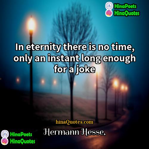Hermann Hesse Quotes | In eternity there is no time, only